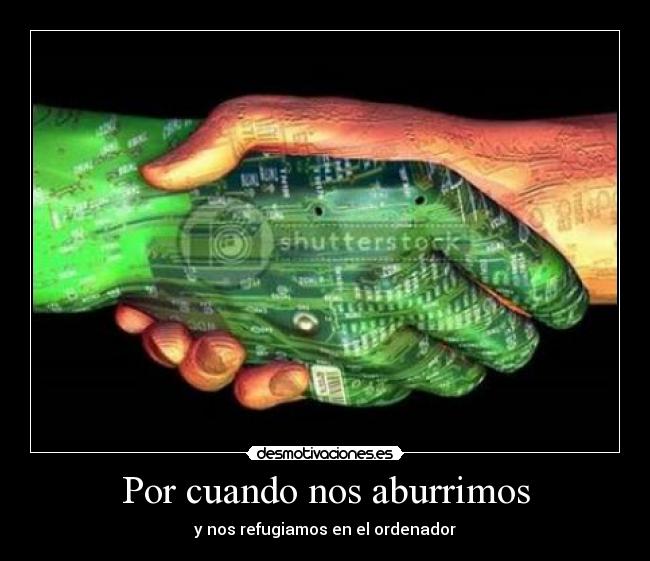 Por cuando nos aburrimos - y nos refugiamos en el ordenador