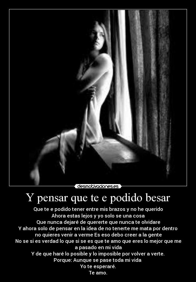 Y pensar que te e podido besar -