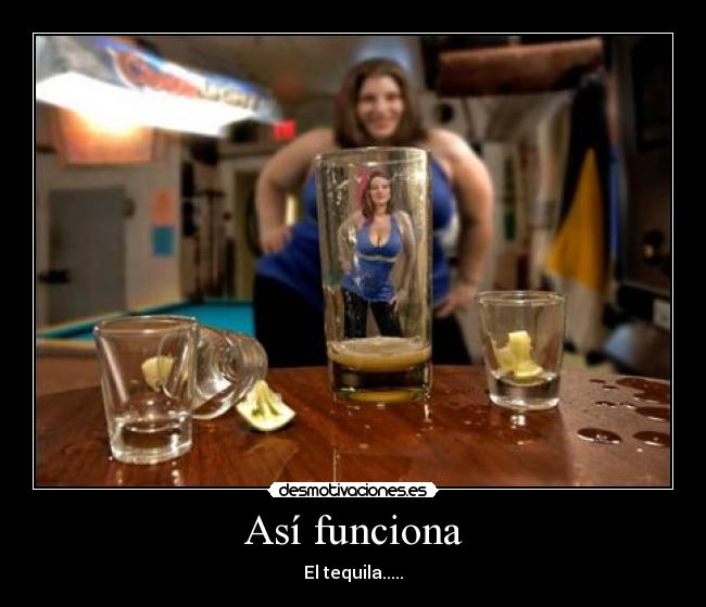 Así funciona - El tequila.....