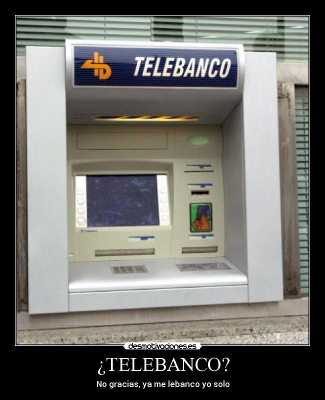 ¿TELEBANCO? - No gracias, ya me lebanco yo solo