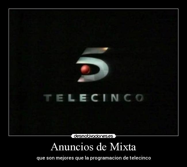 Anuncios de Mixta - que son mejores que la programacion de telecinco