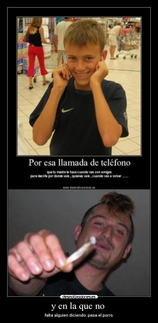 y en la que no  - falta alguien diciendo: pasa el porro.
