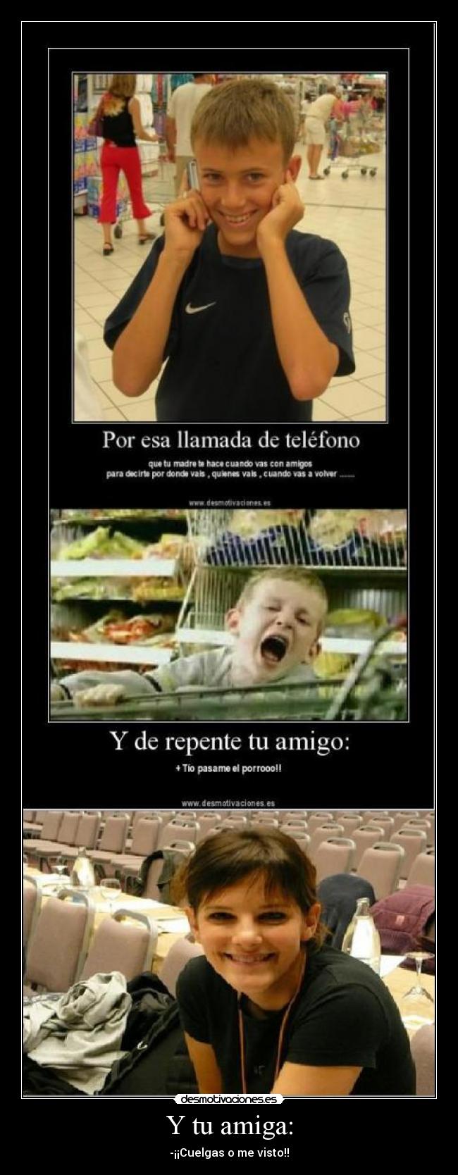 Y tu amiga: - -¡¡Cuelgas o me visto!!