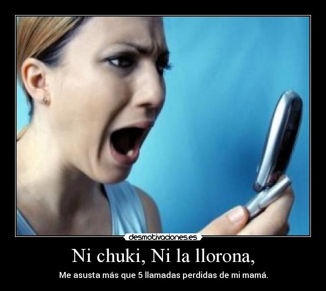 Ni chuki, Ni la llorona, -