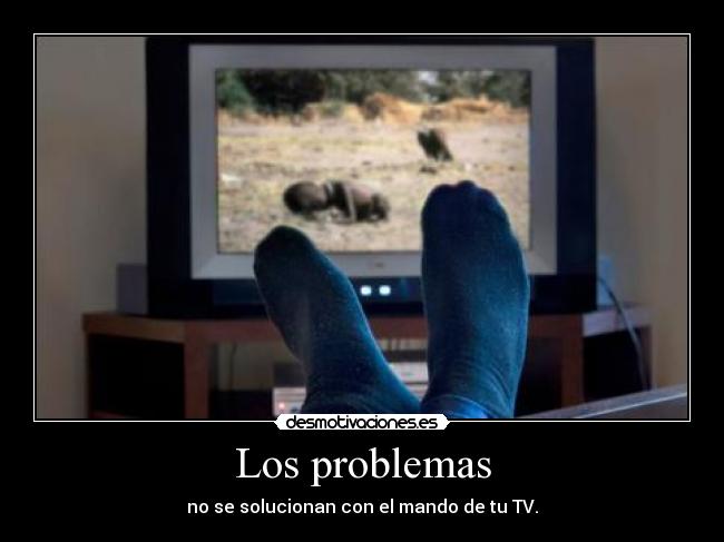 Los problemas - no se solucionan con el mando de tu TV.