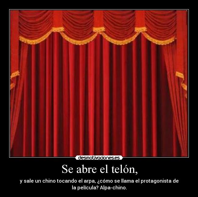 Se abre el telón, - y sale un chino tocando el arpa, ¿cómo se llama el protagonista de
la película? Alpa-chino.