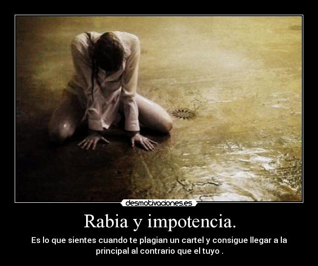 Rabia y impotencia. -