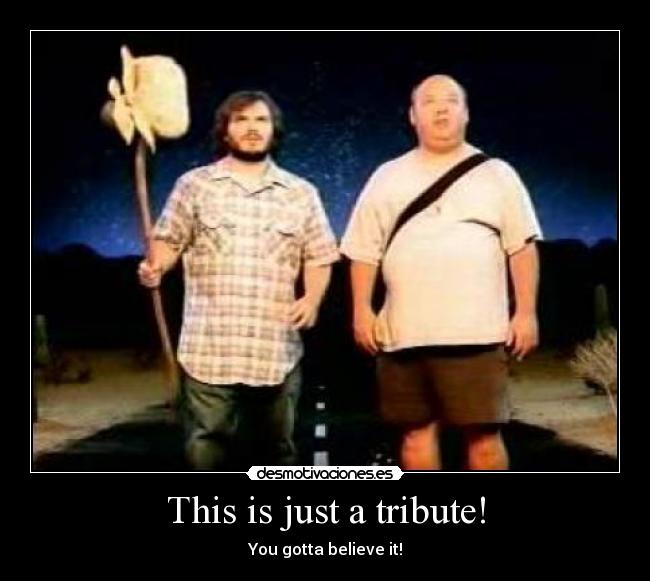 This is just a tribute! - You gotta believe it!