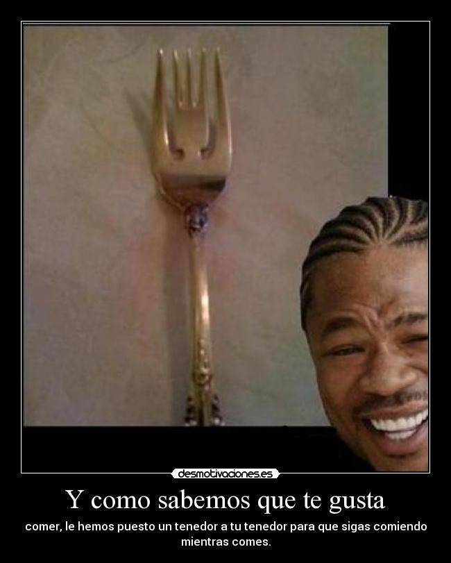 carteles xzibit tenedor comer desmotivaciones