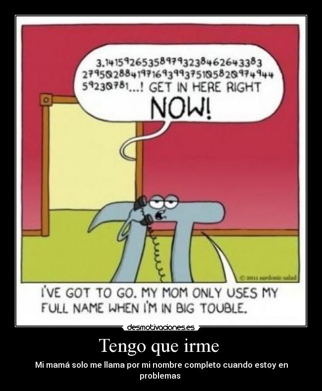 Tengo que irme - Mi mamá solo me llama por mi nombre completo cuando estoy en problemas