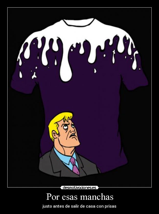Por esas manchas - justo antes de salir de casa con prisas