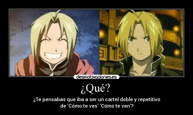 ¿Qué? - ¿Te pensabas que iba a ser un cartel doble y repetitivo
de Cómo te ves Cómo te ven?