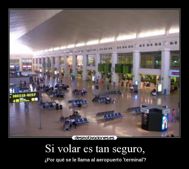 Si volar es tan seguro, - ¿Por qué se le llama al aeropuerto terminal?
