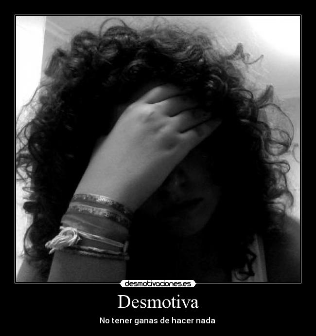 Desmotiva - No tener ganas de hacer nada