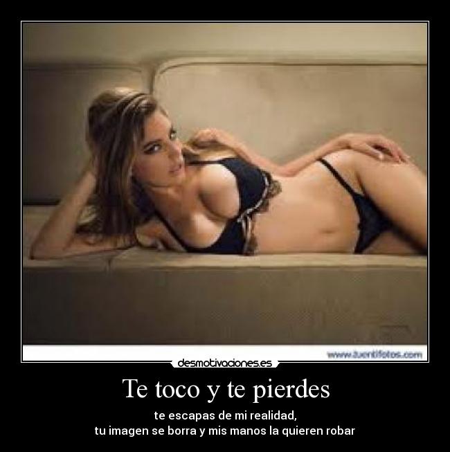 Te toco y te pierdes - te escapas de mi realidad,
tu imagen se borra y mis manos la quieren robar