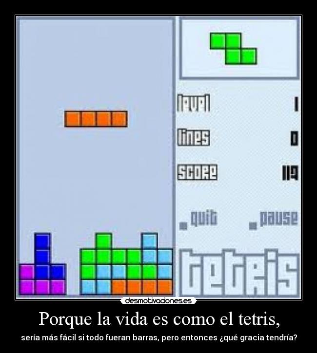 Porque la vida es como el tetris, - 