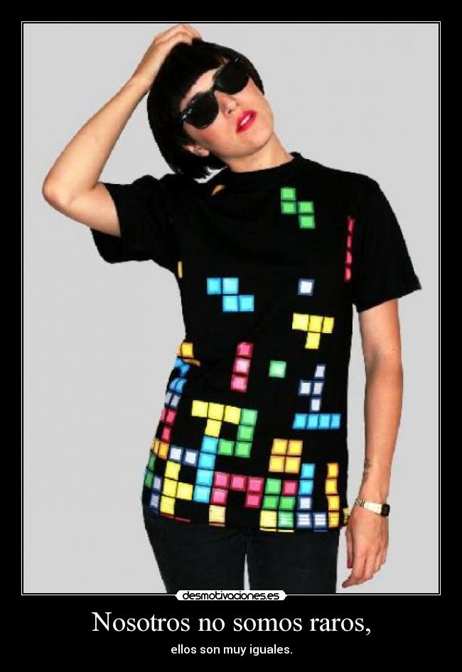 Nosotros no somos raros, -