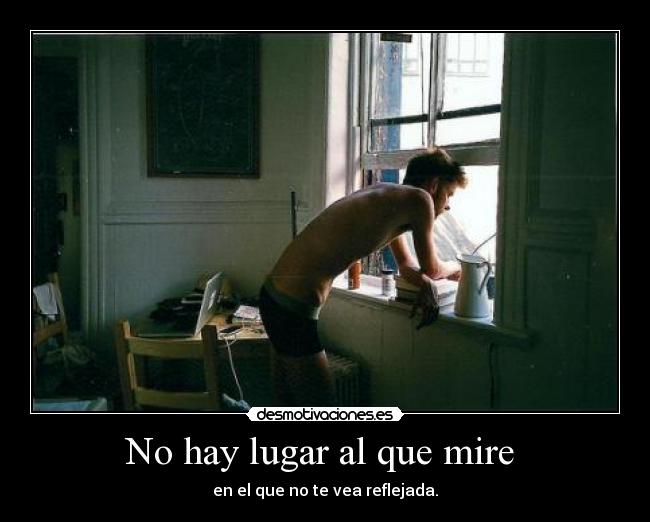 No hay lugar al que mire -