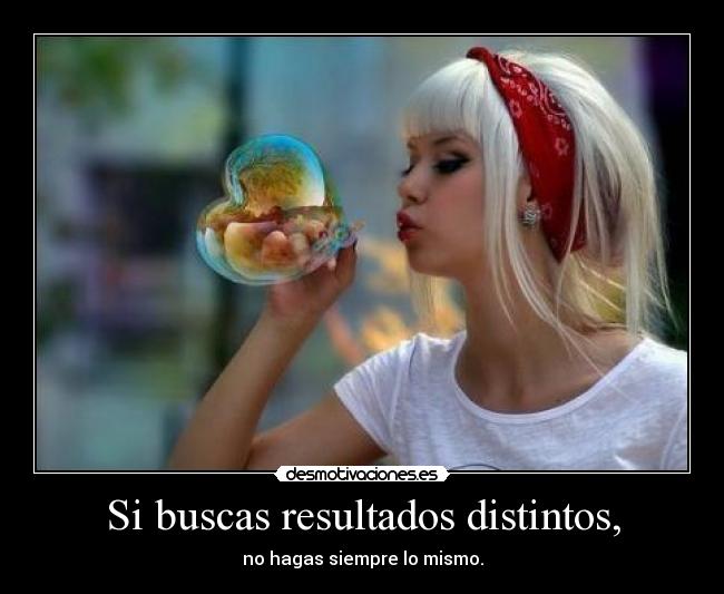 Si buscas resultados distintos, - no hagas siempre lo mismo.