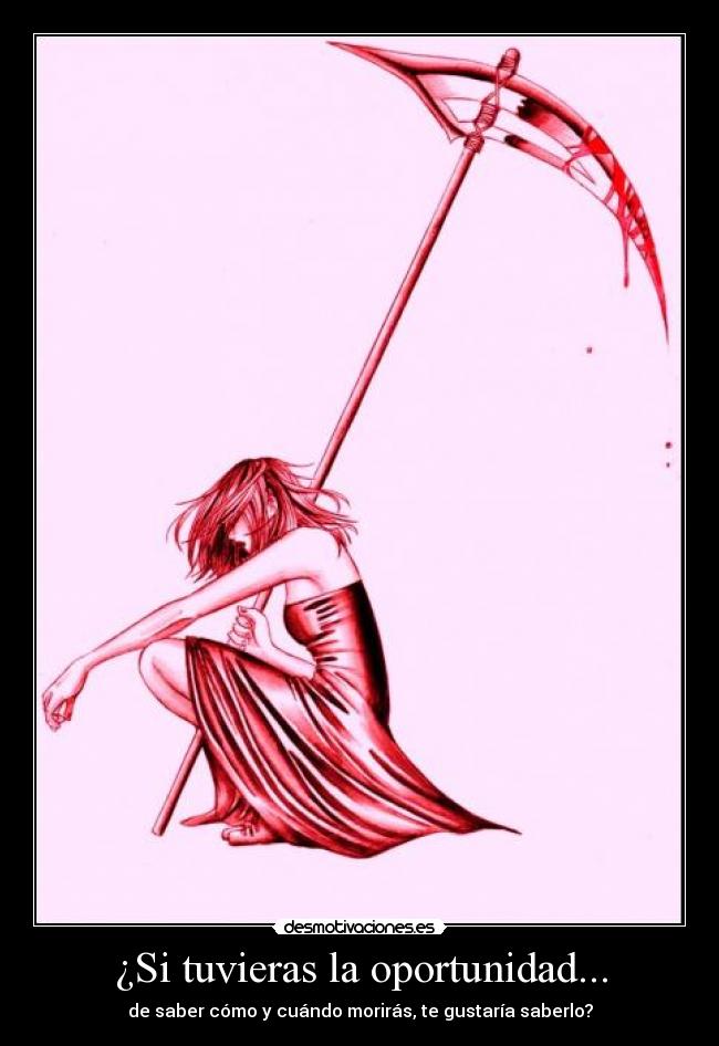 ¿Si tuvieras la oportunidad... - de saber cómo y cuándo morirás, te gustaría saberlo?