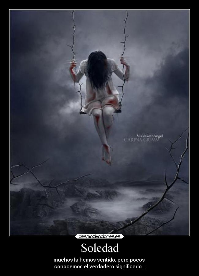 Soledad - muchos la hemos sentido, pero pocos 
conocemos el verdadero significado...