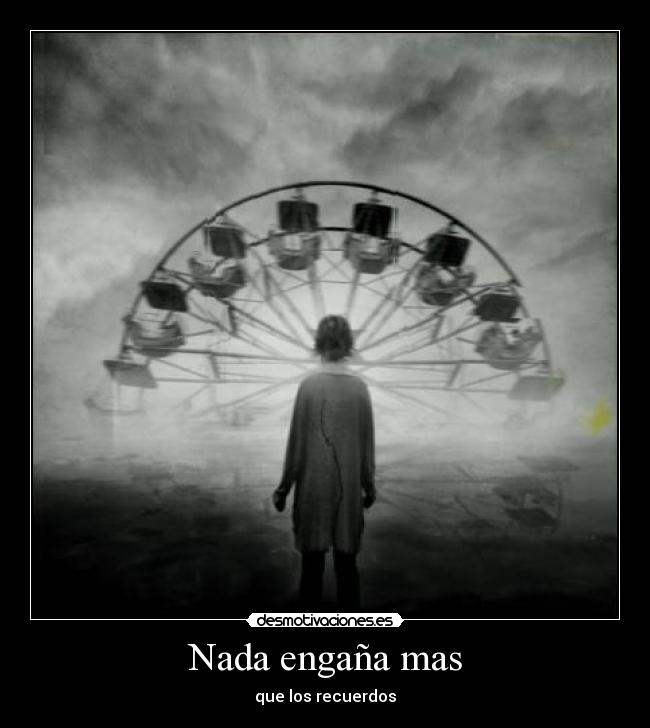 Nada engaña mas - que los recuerdos