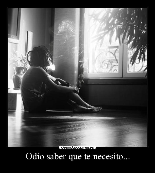 Odio saber que te necesito... -