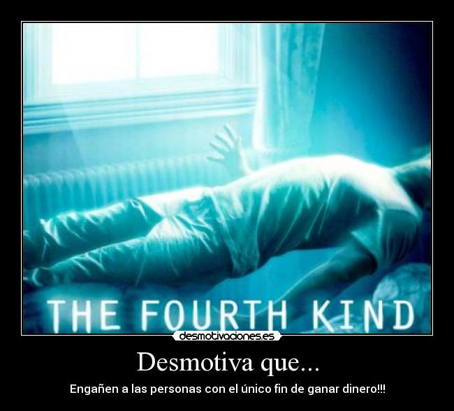 Desmotiva que... - Engañen a las personas con el único fin de ganar dinero!!!