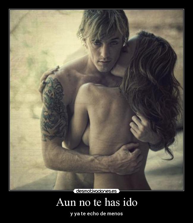 Aun no te has ido - y ya te echo de menos