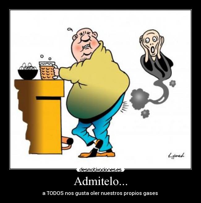 Admitelo... - a TODOS nos gusta oler nuestros propios gases