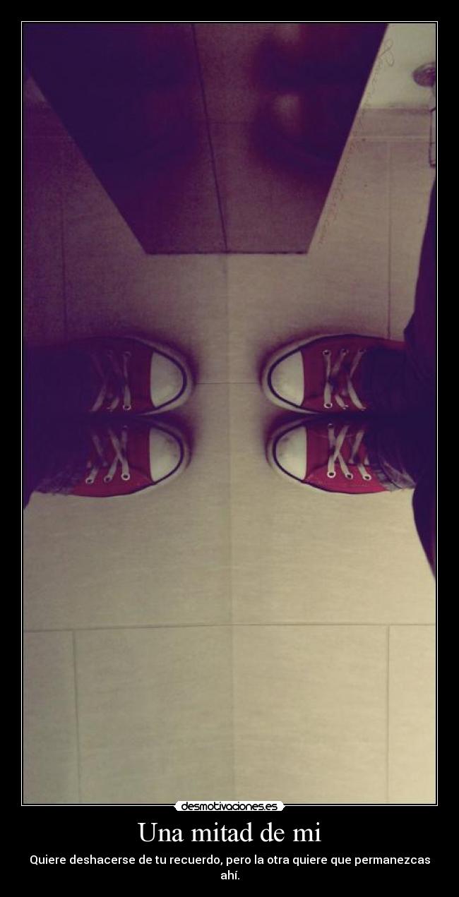 Una mitad de mi - Quiere deshacerse de tu recuerdo, pero la otra quiere que permanezcas ahí.