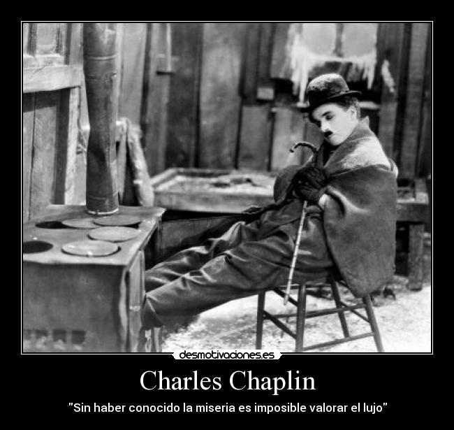 Charles Chaplin - Sin haber conocido la miseria es imposible valorar el lujo