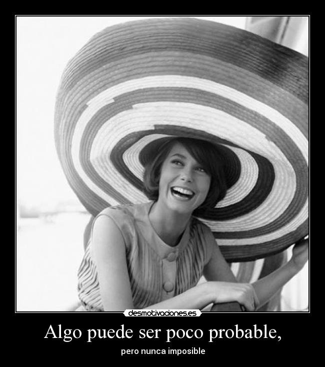 Algo puede ser poco probable, - 