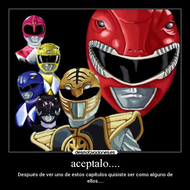 aceptalo.... - Después de ver uno de estos capítulos quisiste ser como alguno de ellos.....