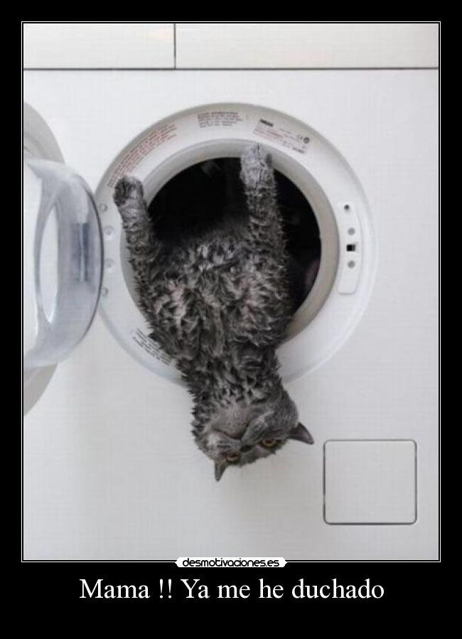 Mama !! Ya me he duchado -
