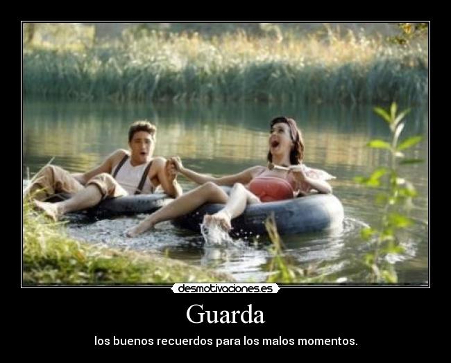 Guarda - los buenos recuerdos para los malos momentos.