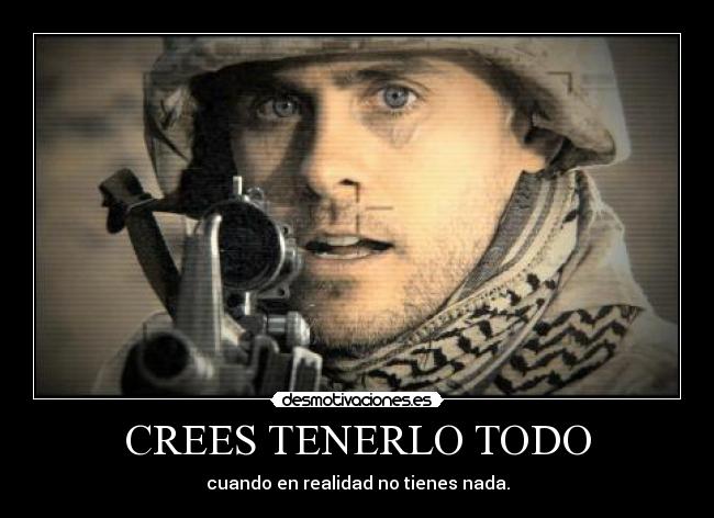 CREES TENERLO TODO - cuando en realidad no tienes nada.