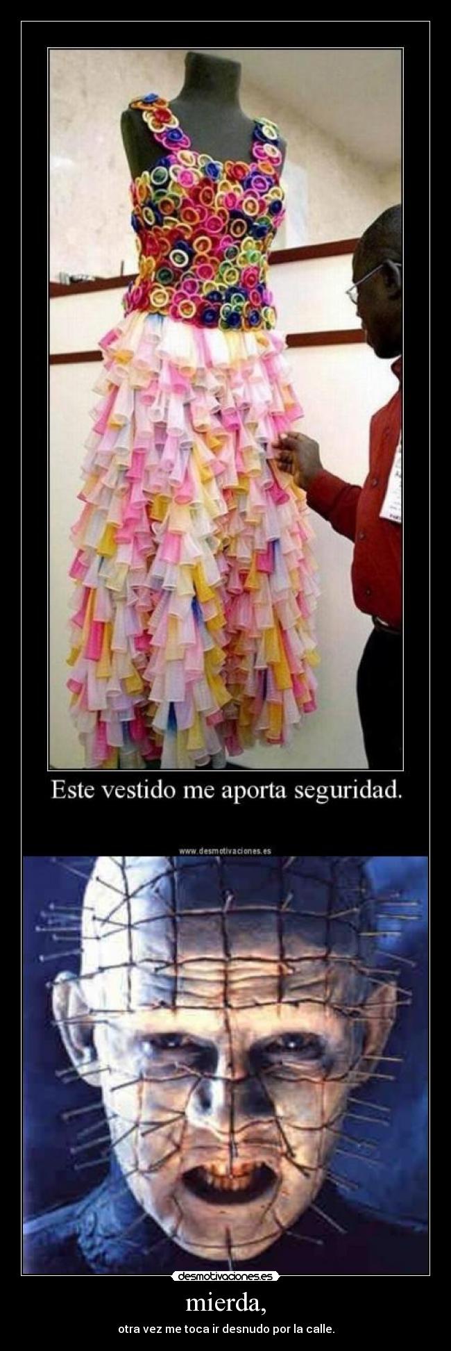 mierda, - otra vez me toca ir desnudo por la calle.