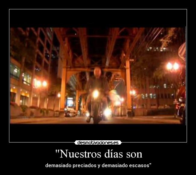 Nuestros días son - demasiado preciados y demasiado escasos