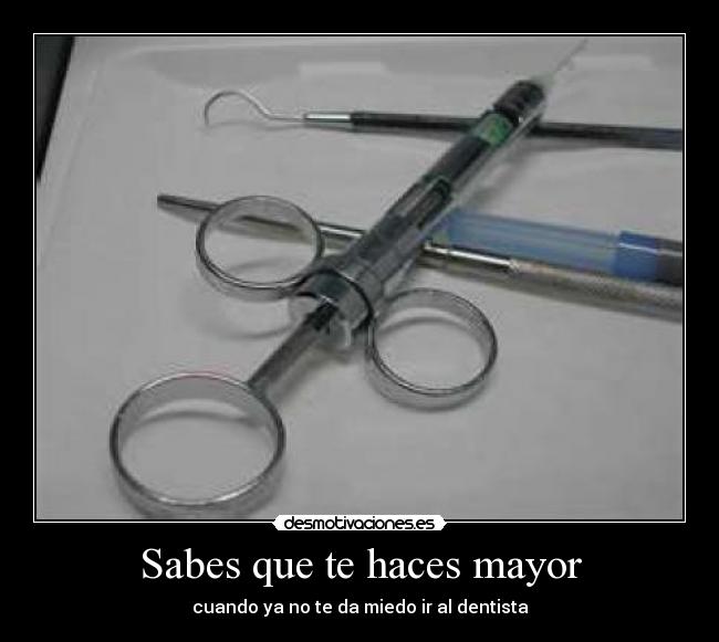 Sabes que te haces mayor - cuando ya no te da miedo ir al dentista