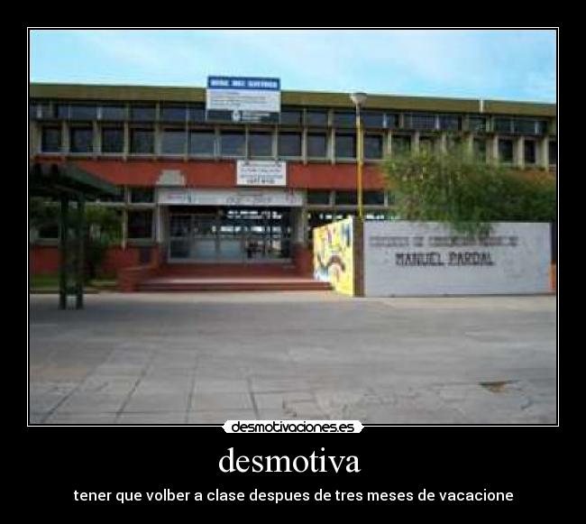 desmotiva  - tener que volber a clase despues de tres meses de vacacione
