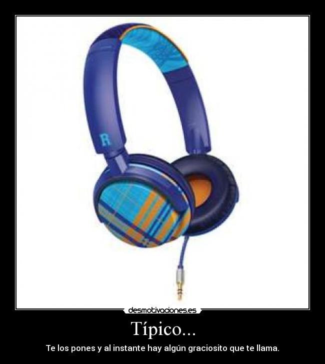 Típico... - Te los pones y al instante hay algún graciosito que te llama.