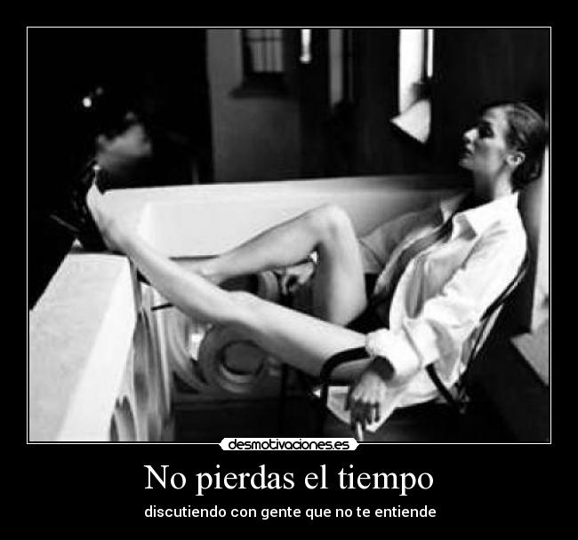 No pierdas el tiempo - discutiendo con gente que no te entiende