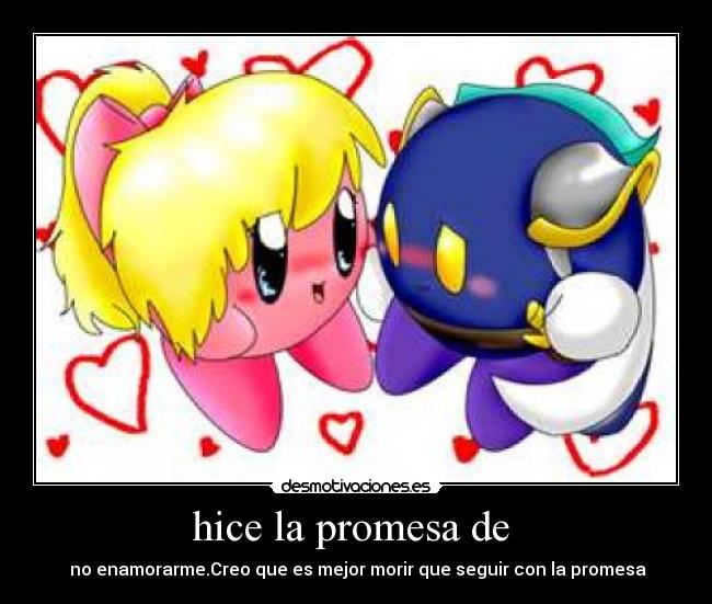 hice la promesa de  -  no enamorarme.Creo que es mejor morir que seguir con la promesa