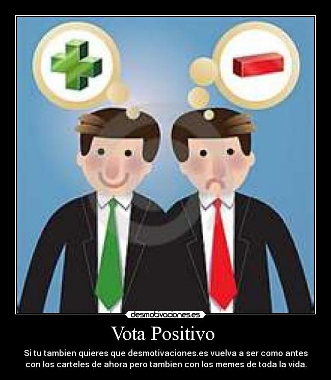 Vota Positivo  - Si tu tambien quieres que desmotivaciones.es vuelva a ser como antes
con los carteles de ahora pero tambien con los memes de toda la vida.