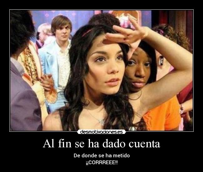 Al fin se ha dado cuenta - De donde se ha metido
¡¡CORRREEE!!