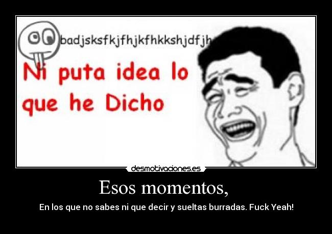 Esos momentos, -