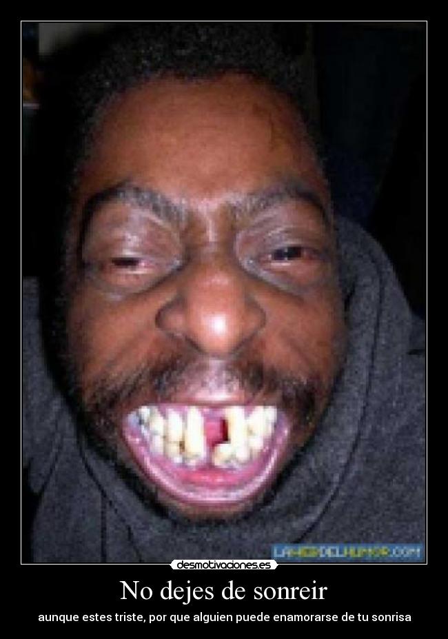 No dejes de sonreir - aunque estes triste, por que alguien puede enamorarse de tu sonrisa