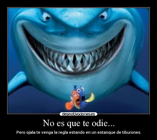 No es que te odie... -