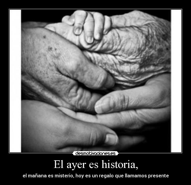 El ayer es historia, -